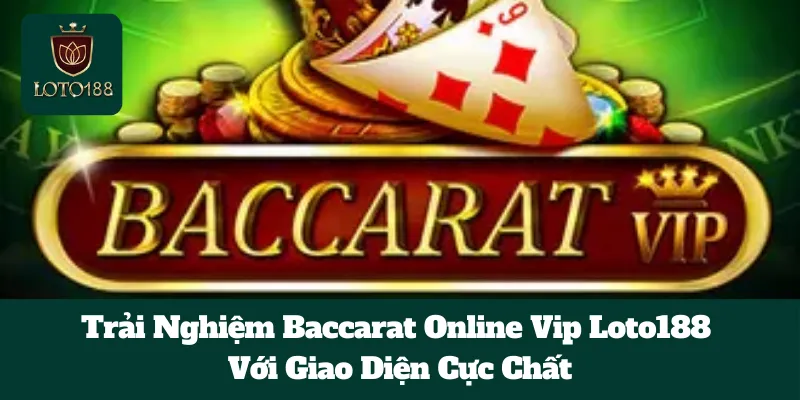 Trải Nghiệm Baccarat Online Vip Loto188 Với Giao Diện Cực Chất 2 Trải Nghiệm Baccarat Online Vip Loto188 Với Giao Diện Cực Chất
