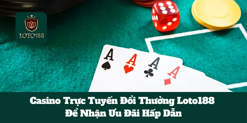 Ghé Thăm Casino Trực Tuyến Đổi Thưởng Loto188 Để Nhận Ưu Đãi Hấp Dẫn 1 Ghé Thăm Casino Trực Tuyến Đổi Thưởng Loto188 Để Nhận Ưu Đãi Hấp Dẫn
